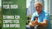 İstanbul İçin Çarpıcı Yeşil Alan Raporu - Yeşil Doğa 23.07.2017 Pazar