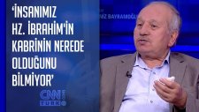 ' İnsanımız Hz. İbrahim'in Kabrinin Nerede Olduğunu Bilmiyor'