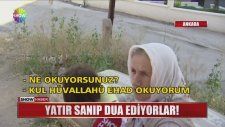Yatır Sanıp Dua Ediyorlar