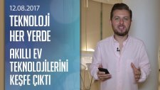 Akıllı Ev Teknolojilerini Keşfe Çıktık - Teknoloji Her Yerde 12.08.2017 Cumartesi