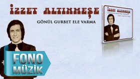 İzzet Altınmeşe - Gönül Gurbet Ele Varma İzzet Altınmeşe - Gönül Gurbet Ele Varma